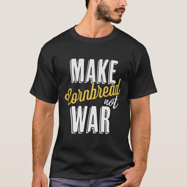 Make Cornbread Not War Baking Peace  T-Shirt (Front)