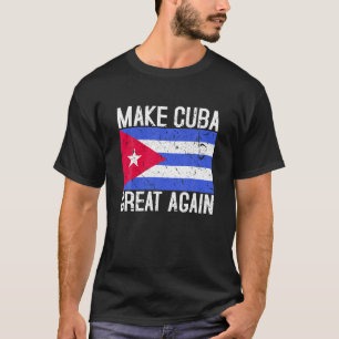 Make Cuba Great Again Cuban Flag Gift T Shirt