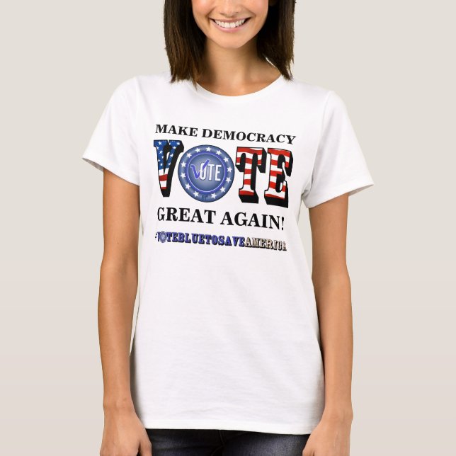 MAKE DEMOCRACY GREAT AGAIN! VOTE BLUE T-Shirt (Front)