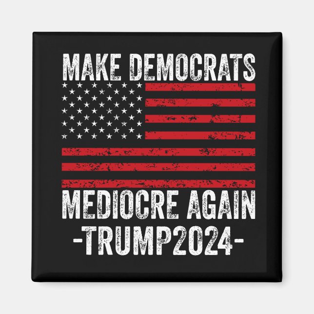  MAKE DEMOCRATS MEDIOCRE AGAIN TRUMP 2024 MAGNET (Front)