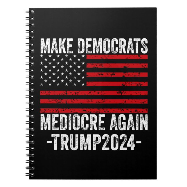  MAKE DEMOCRATS MEDIOCRE AGAIN TRUMP 2024 NOTEBOOK (Front)
