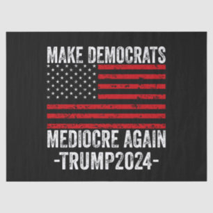  MAKE DEMOCRATS MEDIOCRE AGAIN TRUMP 2024 TISSUE PAPER