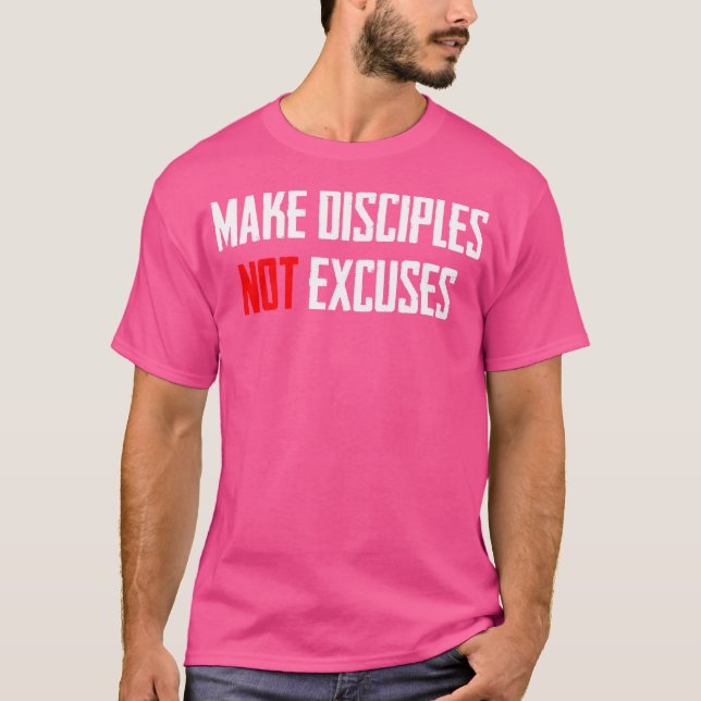 Make Disciples Not Excuses Jesus Christ T-Shirt (Front)