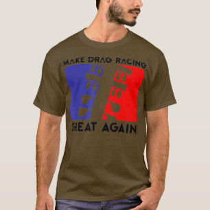 Make Drag Racing Great Again Funny T-Shirt