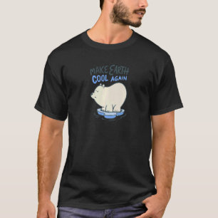Make Earth Cool Again Natural Environment Polar Be T-Shirt