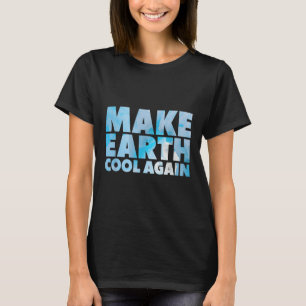 Make Earth Cool Again Statement Environmental Prot T-Shirt