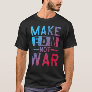 Make Edm Not War Dj Party Dance Music Festival T-Shirt