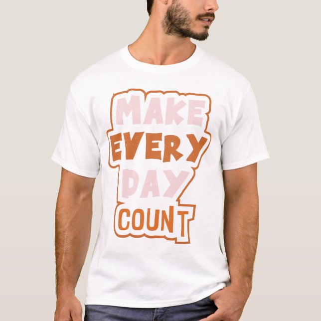 Make Every Day Count -Empowering Daily Affirmation T-Shirt (Front)