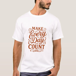 Make Every Day Count Motivational Typography T-Shi T-Shirt