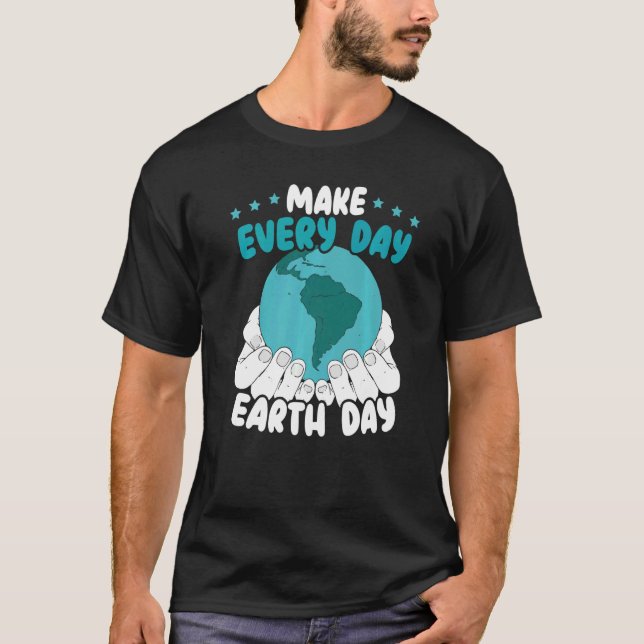 Make Every Day Earth Day Environmentalist Environm T-Shirt (Front)