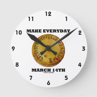 Make Everyday March 14th (Math Pi Pie Humour) Round Clock