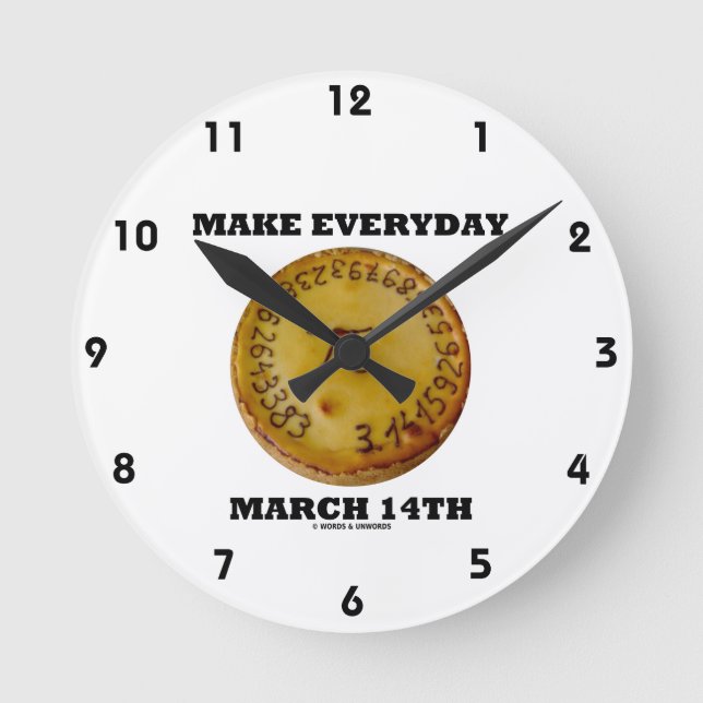 Make Everyday March 14th (Math Pi Pie Humour) Round Clock (Front)