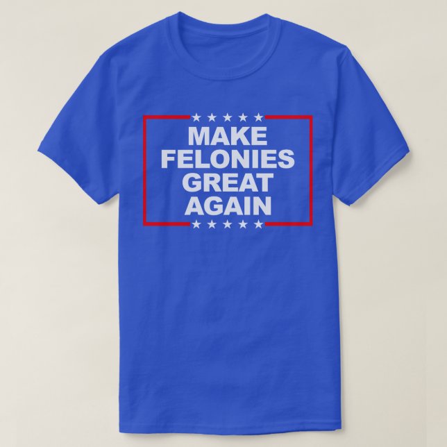 Make Felonies Great Again 1 T-Shirt (Design Front)