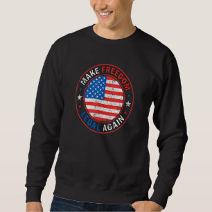 Make Freedom Legal Again American Flag Patriotic 4 Sweatshirt