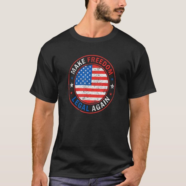 Make Freedom Legal Again American Flag Patriotic 4 T-Shirt (Front)