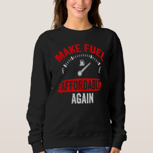 Make Fuel Affordable Again Petrol Pump Prices Gas Sweatshirt