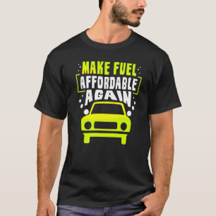 Make Fuel Affordable Again Pump Gas Petrol Prices T-Shirt