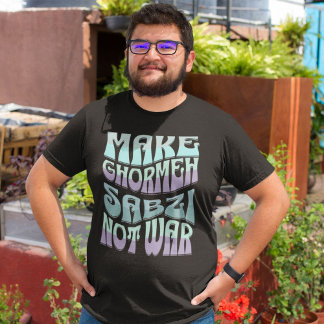 Make Ghormeh Sabzi Not War | Persian Stew T-Shirt