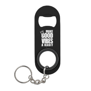 MAKE GOOD VIBES A HABIT   Bottle Opener Keychain