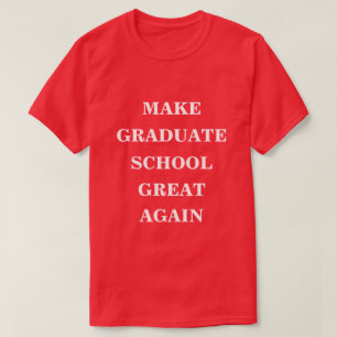 Make Graduate School Great Again  T-Shirt