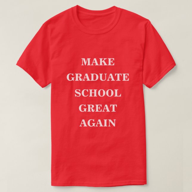 Make Graduate School Great Again  T-Shirt (Design Front)
