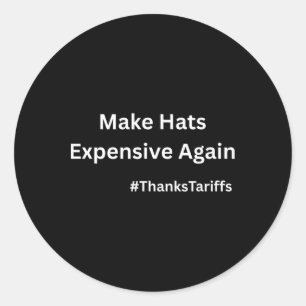 Make Hats Expensive Again Funny Trump China Tariff Classic Round Sticker