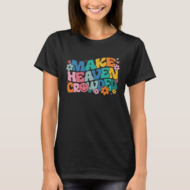 Make Heaven Crowded Bible Verse Aesthetic Colorful T-Shirt (Front)
