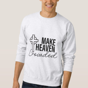 Make Heaven Crowded - Bible Verse Sweatshirt
