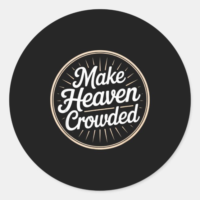 Make Heaven Crowded Christian Evangelism Faith  Classic Round Sticker (Front)