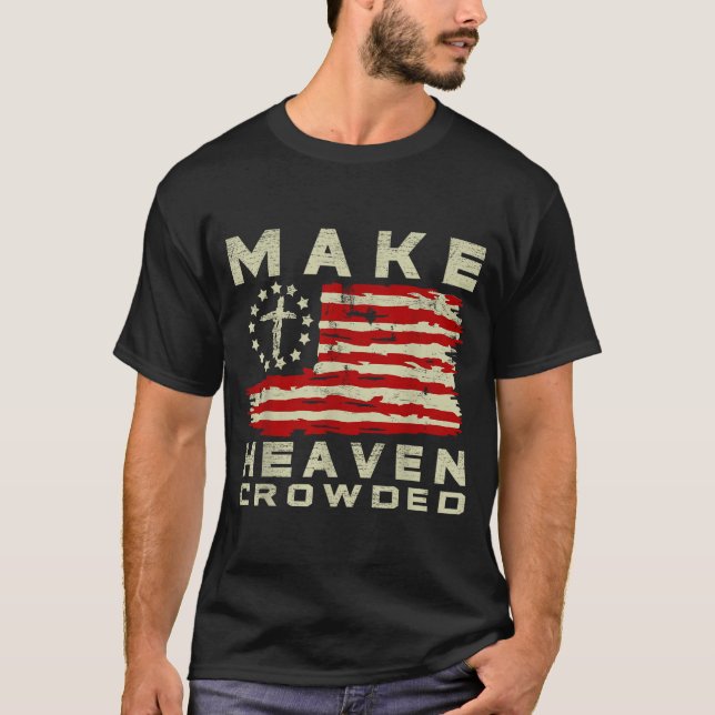 Make Heaven Crowded Christian Faith Bible Usa Flag T-Shirt (Front)