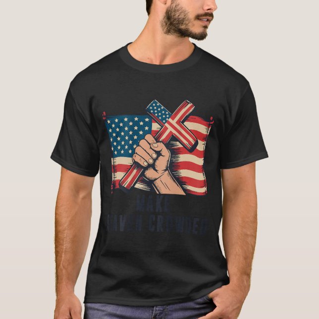 Make Heaven Crowded Christian Patriotic Cross Amer T-Shirt (Front)