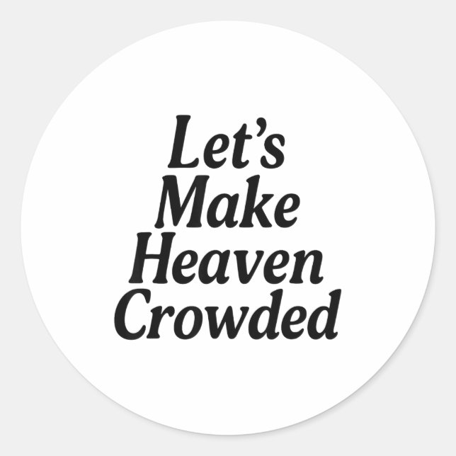 Make Heaven Crowded Christian Saying, American Pat Classic Round Sticker (Front)