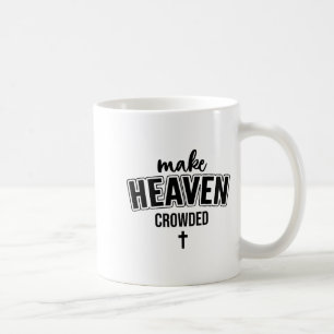 Make Heaven Crowded Christian Sign Jesus Cross God Coffee Mug