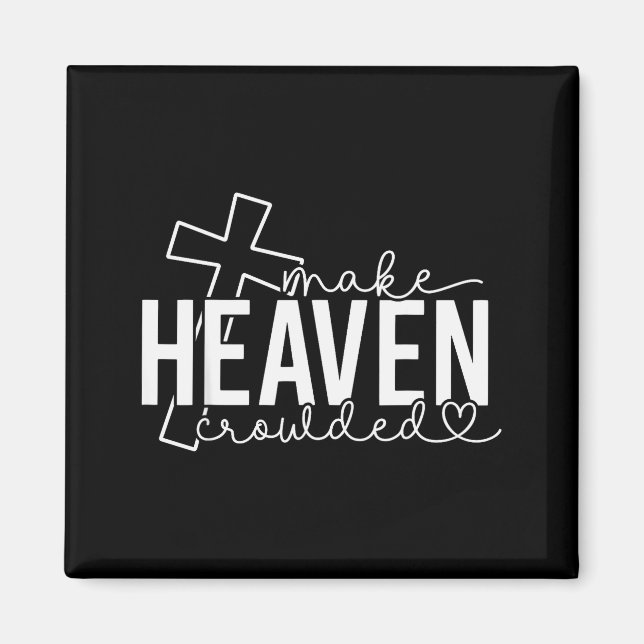 Make Heaven Crowded Cross Christian Faith Bible Wo Magnet (Front)