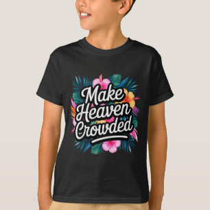 Make Heaven Crowded Fun & Inspiring Christian T-Shirt