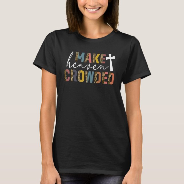 Make Heaven Crowded Jesus Faith Religious Leopard  T-Shirt (Front)
