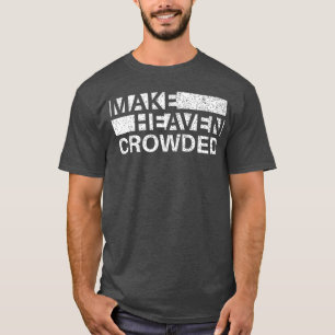 Make Heaven Crowded Men and Women Jesus Bible Chri T-Shirt