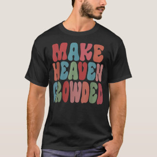 Make Heaven Crowded T-Shirt