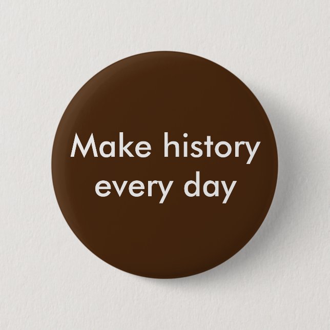Make History Every Day 6 Cm Round Badge (Front)
