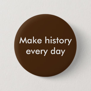 Make History Every Day 6 Cm Round Badge