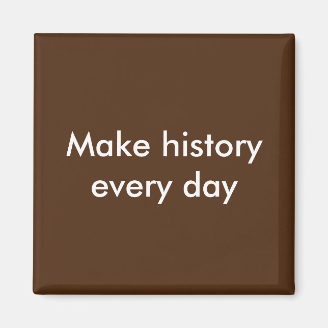 Make History Every Day  Magnet (Front)