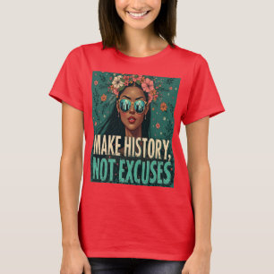 MAKE HISTORY, NOT EXCUSES T-Shirt