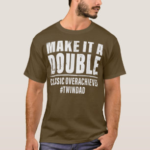 Make It A Double Twin Dad classic overachiever T-Shirt