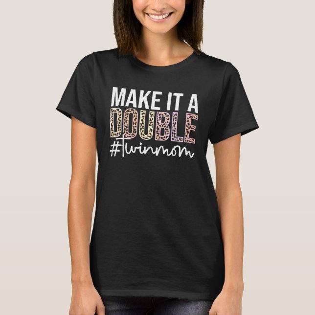 Make It A Double Twin Mom Of Twins Twin Mother T-Shirt (Front)