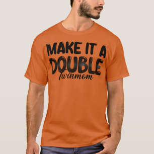 Make It A Double Twin Mum 1 T-Shirt