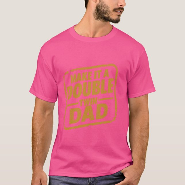 make it a double twin parent new dad funny T-Shirt (Front)