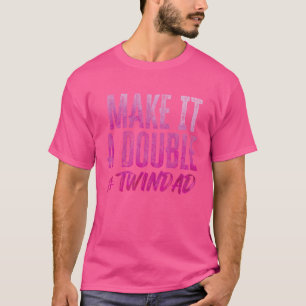 Make It A Double Twindad Proud Father Of Twins Exp T-Shirt