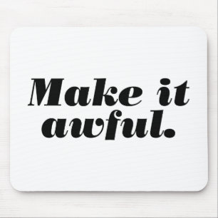 Make it awful. mouse mat