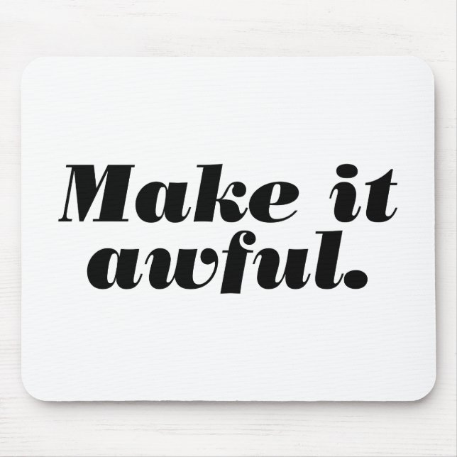 Make it awful. mouse mat (Front)