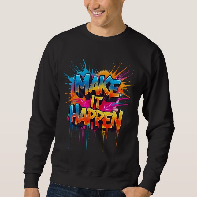 MAKE IT HAPPEN - Graffiti Typography  Sweatshirt (Front)